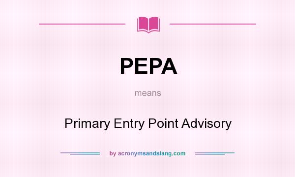 What does PEPA mean? It stands for Primary Entry Point Advisory