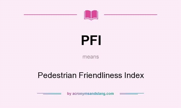 What does PFI mean? It stands for Pedestrian Friendliness Index
