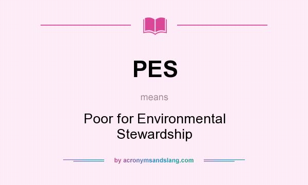 What does PES mean? It stands for Poor for Environmental Stewardship