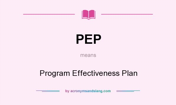 What does PEP mean? It stands for Program Effectiveness Plan