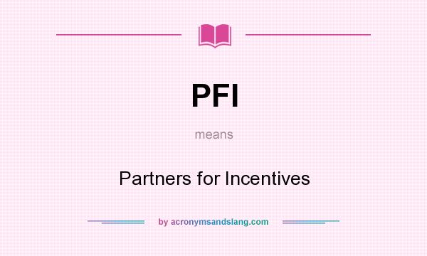 What does PFI mean? It stands for Partners for Incentives