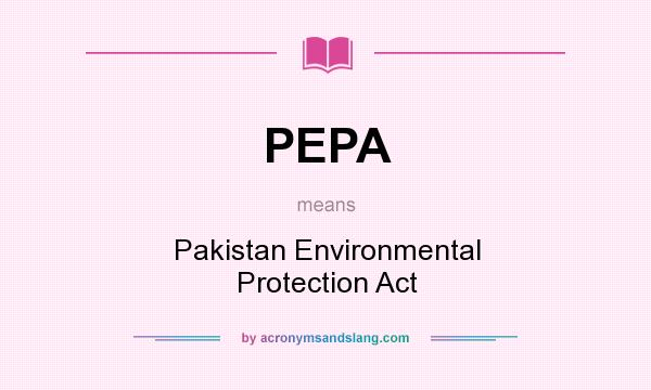 What does PEPA mean? It stands for Pakistan Environmental Protection Act