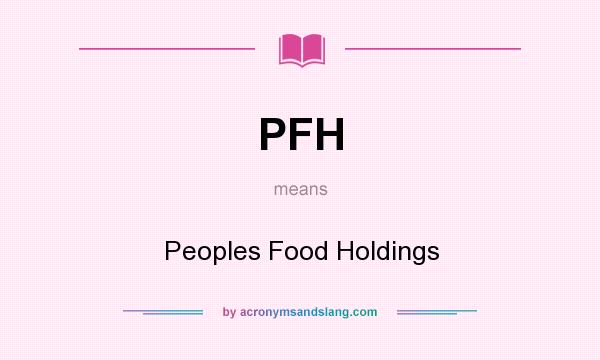 What does PFH mean? It stands for Peoples Food Holdings