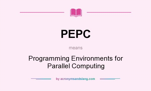 What does PEPC mean? It stands for Programming Environments for Parallel Computing