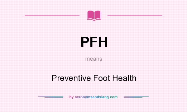 What does PFH mean? It stands for Preventive Foot Health
