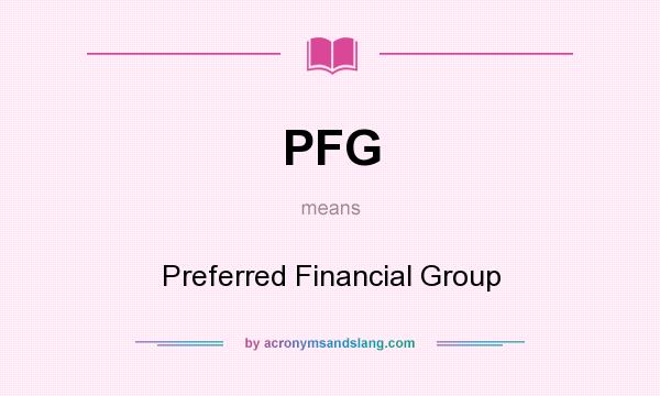 What does PFG mean? It stands for Preferred Financial Group
