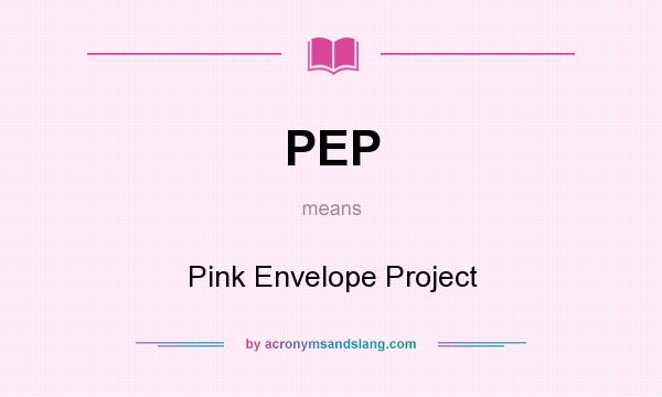What does PEP mean? It stands for Pink Envelope Project