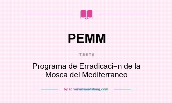 What does PEMM mean? It stands for Programa de Erradicaci=n de la Mosca del Mediterraneo