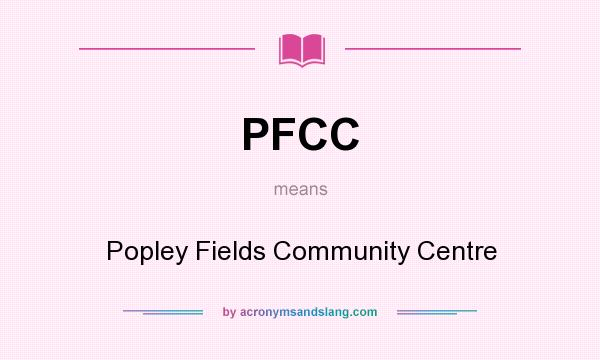 What does PFCC mean? It stands for Popley Fields Community Centre