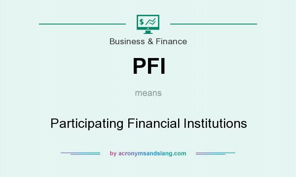 What does PFI mean? It stands for Participating Financial Institutions