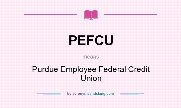 What does PEFCU mean? It stands for Purdue Employee Federal Credit Union