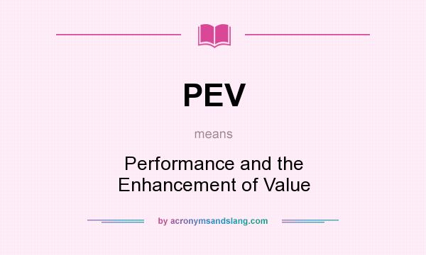 What does PEV mean? It stands for Performance and the Enhancement of Value