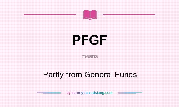 What does PFGF mean? It stands for Partly from General Funds