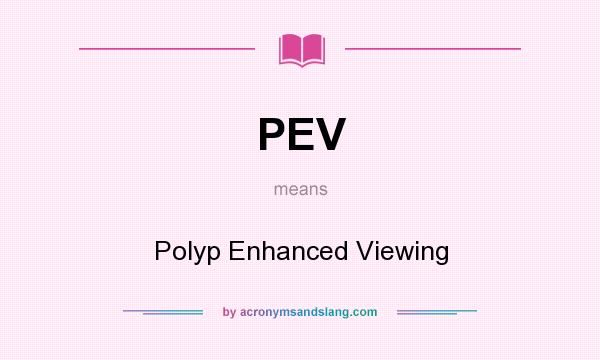 What does PEV mean? It stands for Polyp Enhanced Viewing