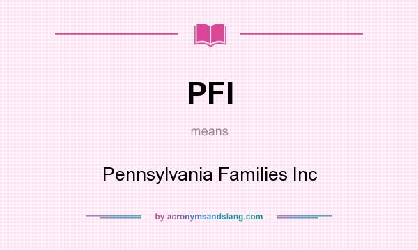 What does PFI mean? It stands for Pennsylvania Families Inc