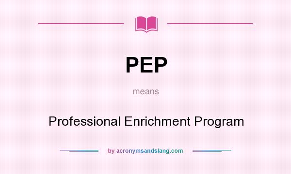 What does PEP mean? It stands for Professional Enrichment Program