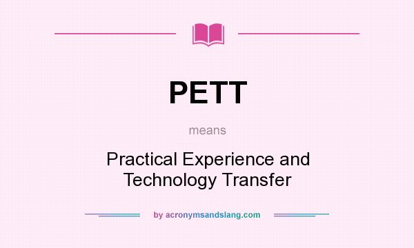 What does PETT mean? It stands for Practical Experience and Technology Transfer