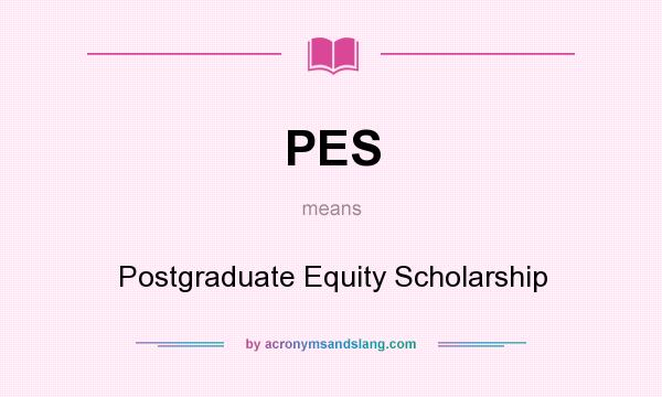 What does PES mean? It stands for Postgraduate Equity Scholarship
