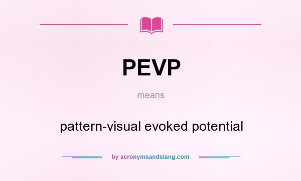What does PEVP mean? It stands for pattern-visual evoked potential