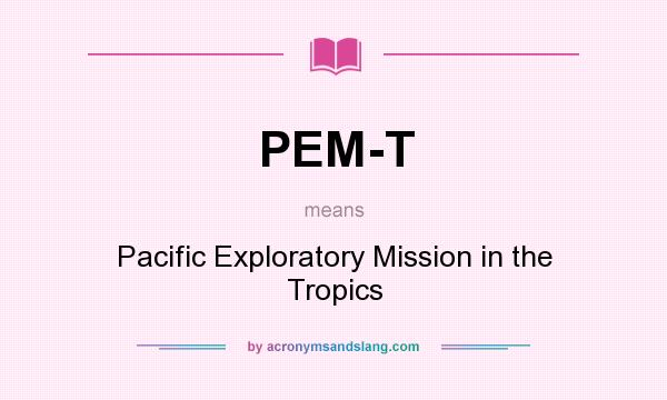 What does PEM-T mean? It stands for Pacific Exploratory Mission in the Tropics