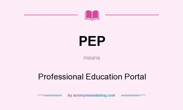 What does PEP mean? It stands for Professional Education Portal