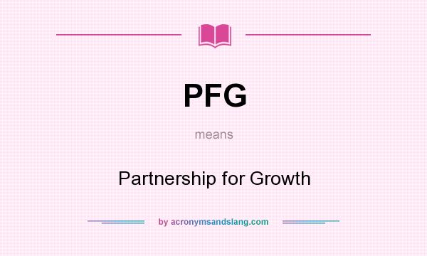 What does PFG mean? It stands for Partnership for Growth