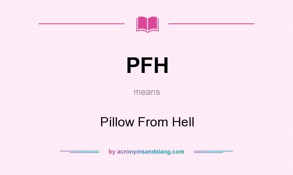 What does PFH mean? It stands for Pillow From Hell