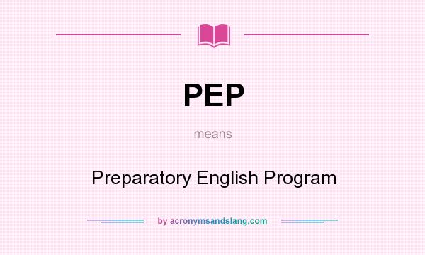What does PEP mean? It stands for Preparatory English Program