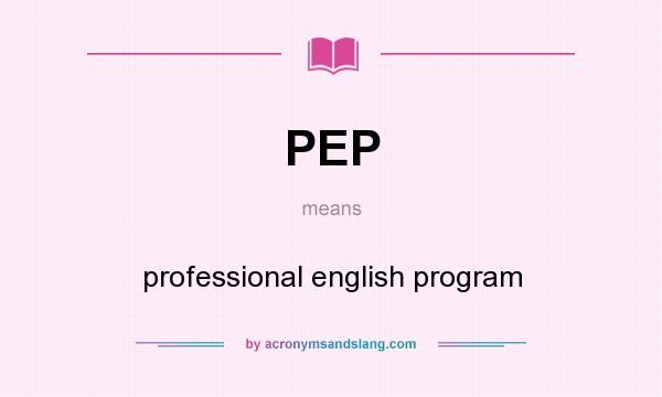 What does PEP mean? It stands for professional english program