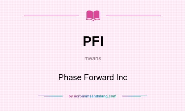 What does PFI mean? It stands for Phase Forward Inc