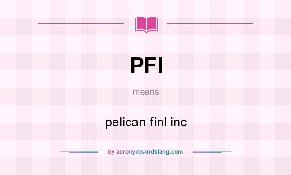 What does PFI mean? It stands for pelican finl inc