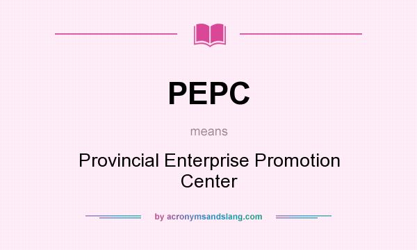 What does PEPC mean? It stands for Provincial Enterprise Promotion Center
