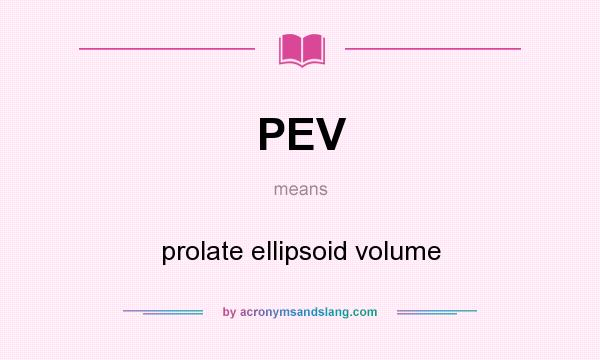 What does PEV mean? It stands for prolate ellipsoid volume