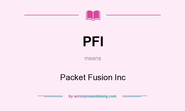 What does PFI mean? It stands for Packet Fusion Inc