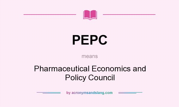 What does PEPC mean? It stands for Pharmaceutical Economics and Policy Council