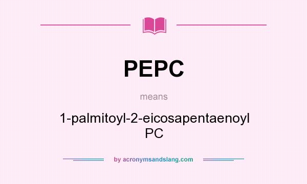 What does PEPC mean? It stands for 1-palmitoyl-2-eicosapentaenoyl PC