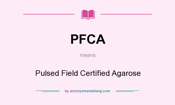 What does PFCA mean? It stands for Pulsed Field Certified Agarose