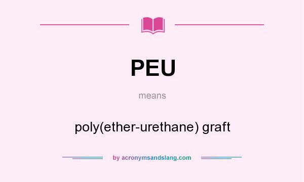 What does PEU mean? It stands for poly(ether-urethane) graft