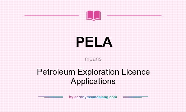 What does PELA mean? It stands for Petroleum Exploration Licence Applications