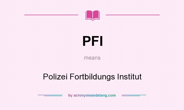 What does PFI mean? It stands for Polizei Fortbildungs Institut