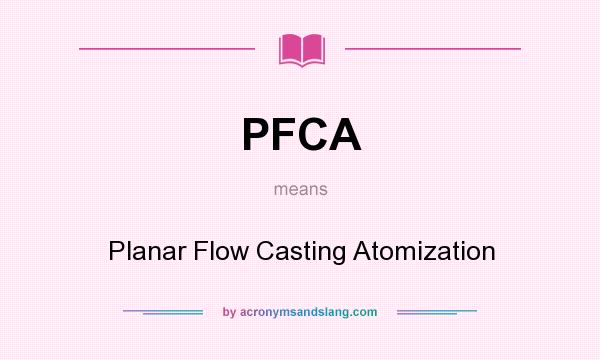 What does PFCA mean? It stands for Planar Flow Casting Atomization
