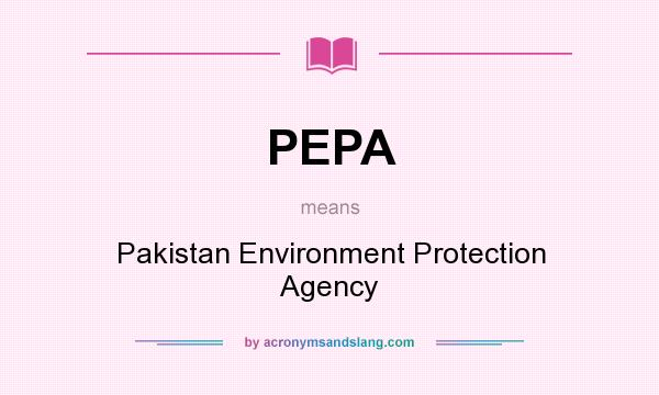 What does PEPA mean? It stands for Pakistan Environment Protection Agency