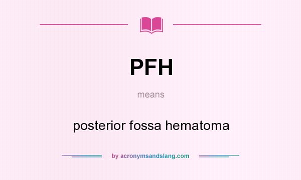 What does PFH mean? It stands for posterior fossa hematoma