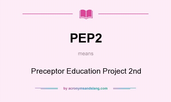 What does PEP2 mean? It stands for Preceptor Education Project 2nd