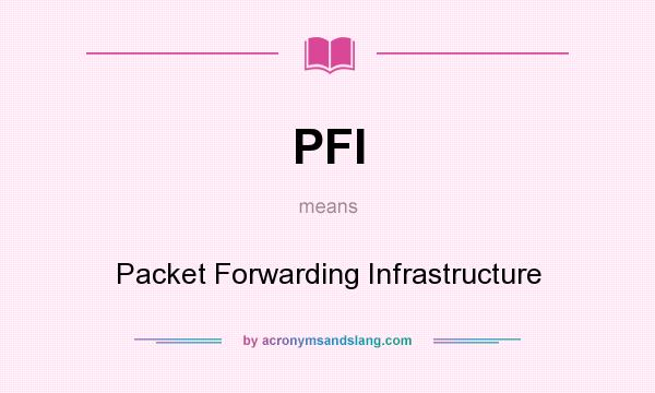 What does PFI mean? It stands for Packet Forwarding Infrastructure
