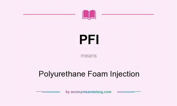 What does PFI mean? It stands for Polyurethane Foam Injection