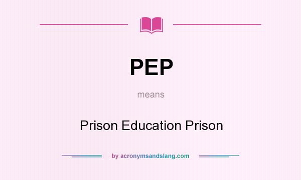 What does PEP mean? It stands for Prison Education Prison