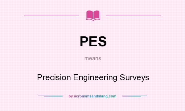 What does PES mean? It stands for Precision Engineering Surveys