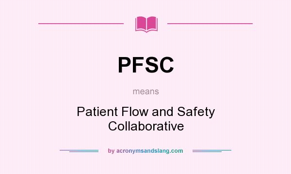 What does PFSC mean? It stands for Patient Flow and Safety Collaborative