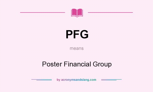 What does PFG mean? It stands for Poster Financial Group